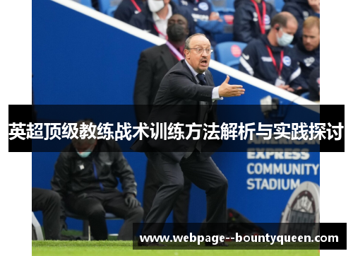 英超顶级教练战术训练方法解析与实践探讨