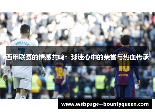 西甲联赛的情感共鸣：球迷心中的荣誉与热血传承