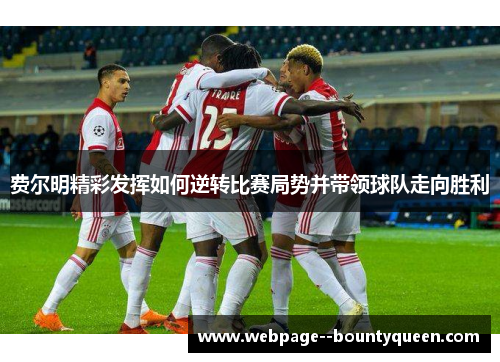 费尔明精彩发挥如何逆转比赛局势并带领球队走向胜利