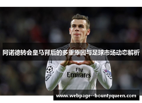 阿诺德转会皇马背后的多重原因与足球市场动态解析 阿诺德转会皇马背后的多重原因与足球市场动态解析