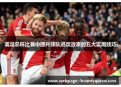 英足总杯比赛中提升球队进攻效率的五大实用技巧