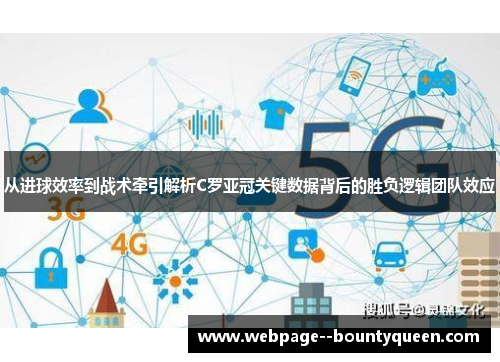 从进球效率到战术牵引解析C罗亚冠关键数据背后的胜负逻辑团队效应