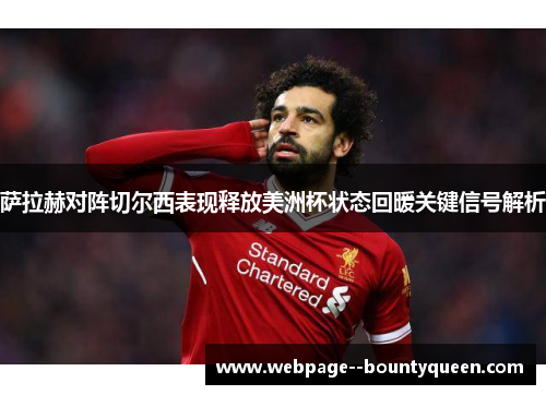 萨拉赫对阵切尔西表现释放美洲杯状态回暖关键信号解析