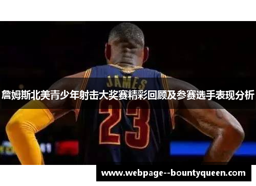 詹姆斯北美青少年射击大奖赛精彩回顾及参赛选手表现分析