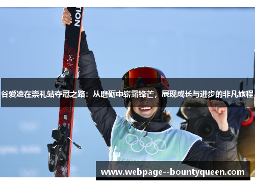 谷爱凌在崇礼站夺冠之路：从磨砺中崭露锋芒，展现成长与进步的非凡旅程