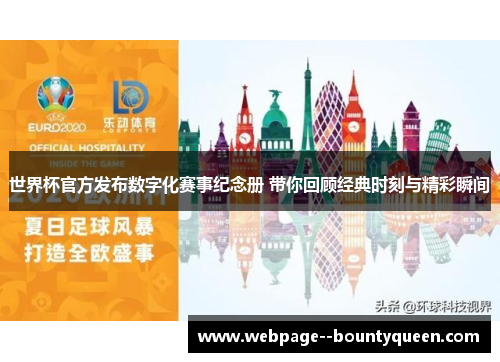 世界杯官方发布数字化赛事纪念册 带你回顾经典时刻与精彩瞬间 世界杯官方发布数字化赛事纪念册 带你回顾经典时刻与精彩瞬间