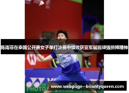 陈雨菲在泰国公开赛女子单打决赛中惜败获亚军展现顽强拼搏精神