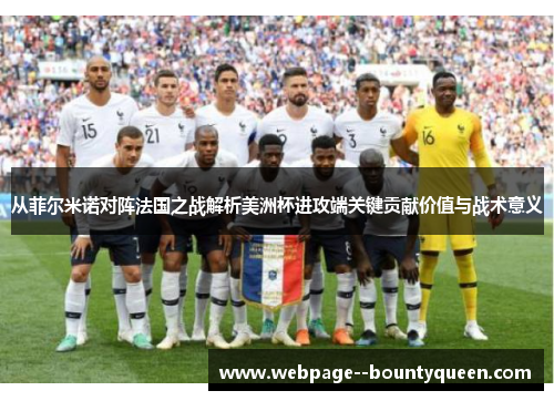 从菲尔米诺对阵法国之战解析美洲杯进攻端关键贡献价值与战术意义