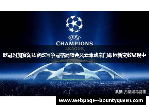 欧冠附加赛淘汰赛改写争冠格局转会风云牵动豪门命运新变数显现中